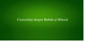 Curiozități despre Babele și Sfinxul