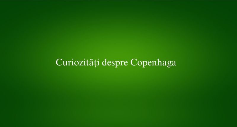 Curiozități despre Copenhaga
