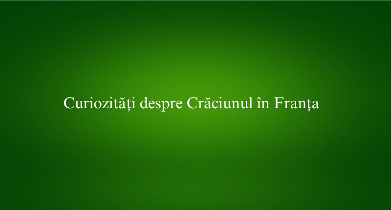 Curiozități despre Crăciunul în Franța