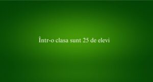&Icirc;ntr-o clasa sunt 25 de elevi