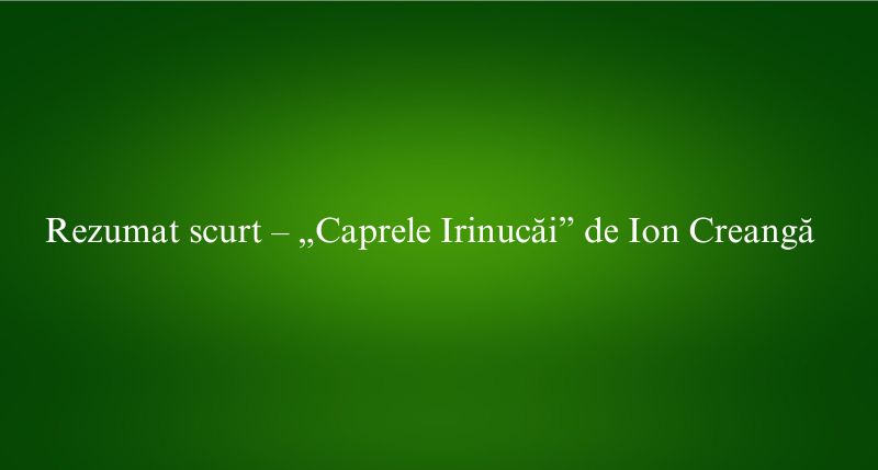 Rezumat scurt – „Caprele Irinucăi” de Ion Creangă