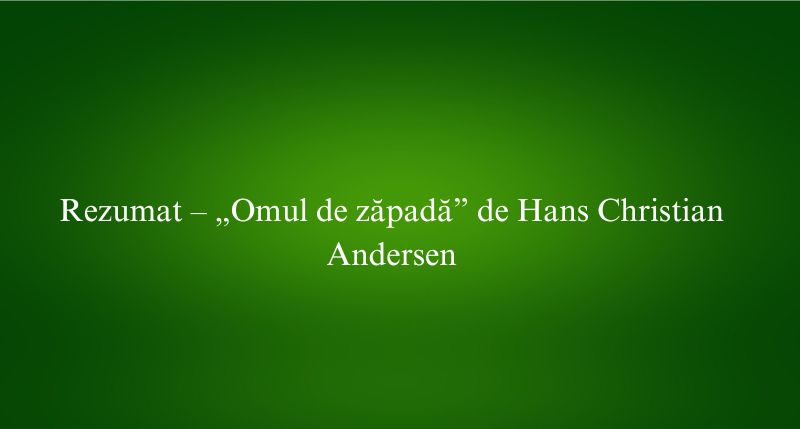 Rezumat – „Omul de zăpadă” de Hans Christian Andersen