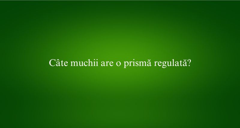 Câte muchii are o prismă regulată