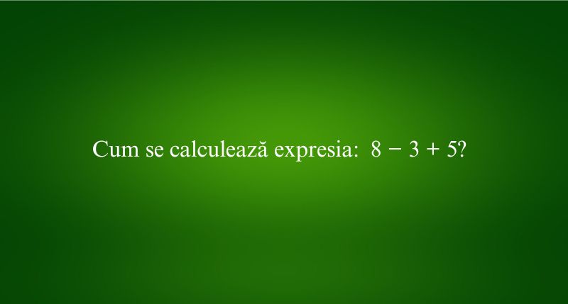 Cum se calculează expresia 8 − 3 + 5