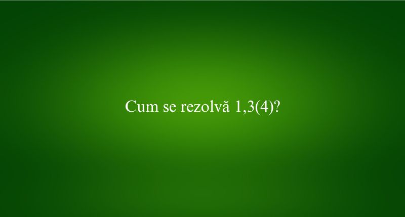 Cum se rezolvă 1,3(4)