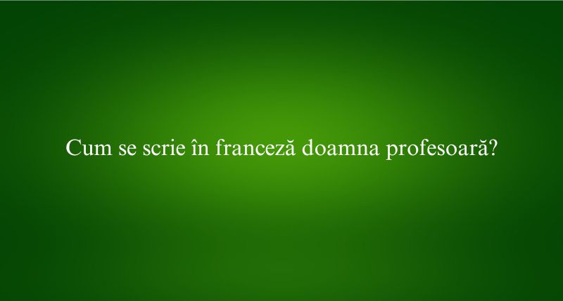 Cum se scrie în franceză doamna profesoară