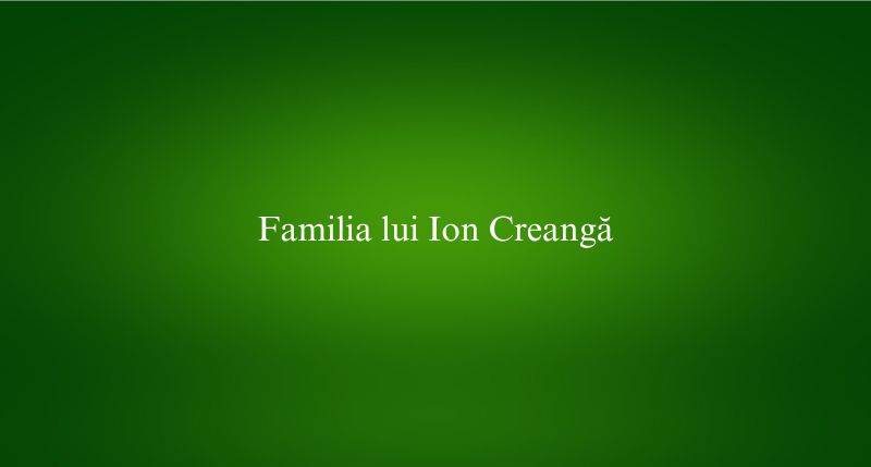 Familia lui Ion Creangă