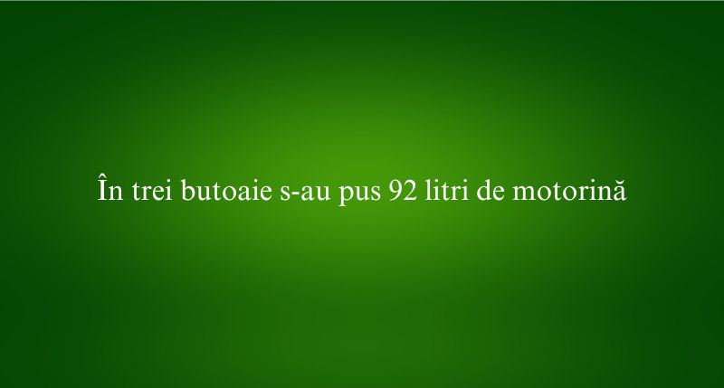 În trei butoaie s-au pus 92 litri de motorină