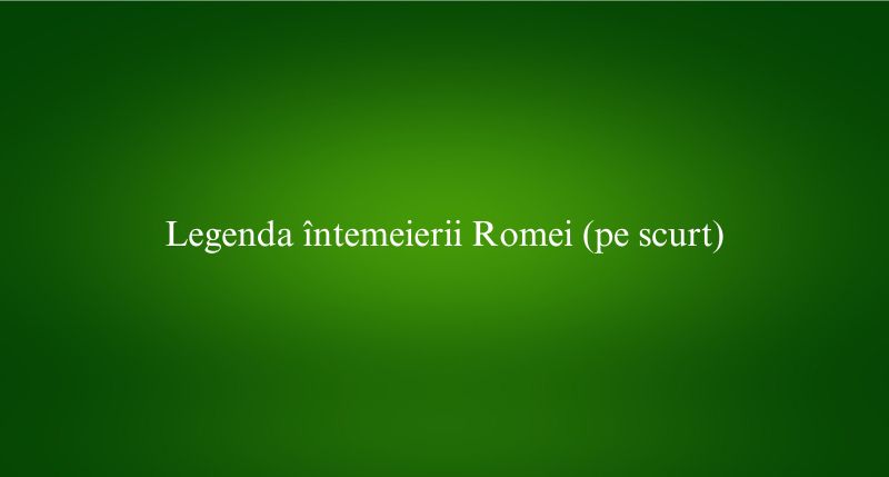 Legenda întemeierii Romei (pe scurt)