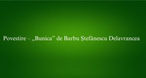 Povestire &ndash; &bdquo;Bunica&rdquo; de Barbu Ștefănescu Delavrancea