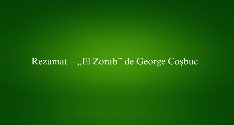 Rezumat – „El Zorab” de George Coșbuc