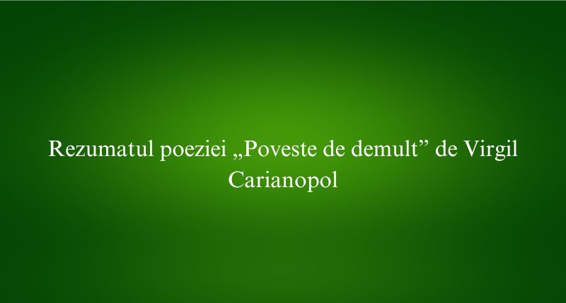 Rezumatul poeziei „Poveste de demult” de Virgil Carianopol