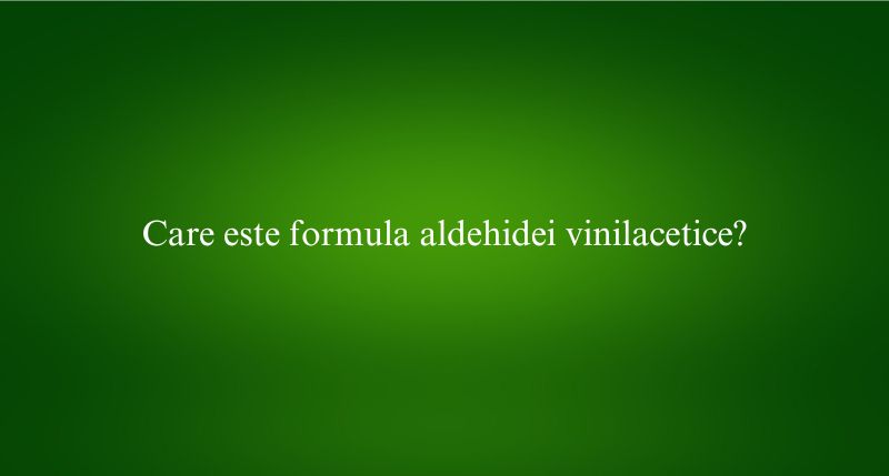 Care este formula aldehidei vinilacetice
