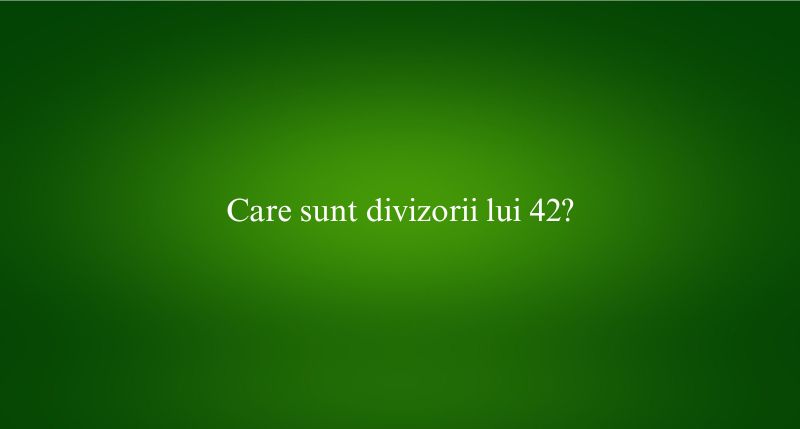 Care sunt divizorii lui 42