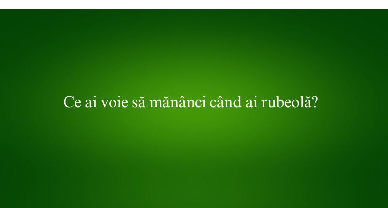 Ce ai voie să mănânci când ai rubeolă