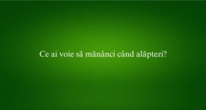 Ce ai voie să măn&acirc;nci c&acirc;nd alăptezi