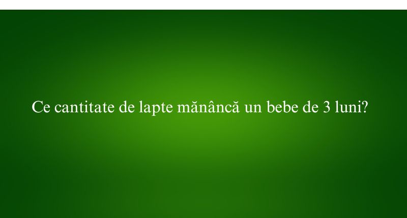 Ce cantitate de lapte mănâncă un bebe de 3 luni