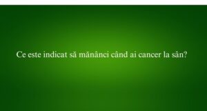 Ce este indicat să măn&acirc;nci c&acirc;nd ai cancer la s&acirc;n