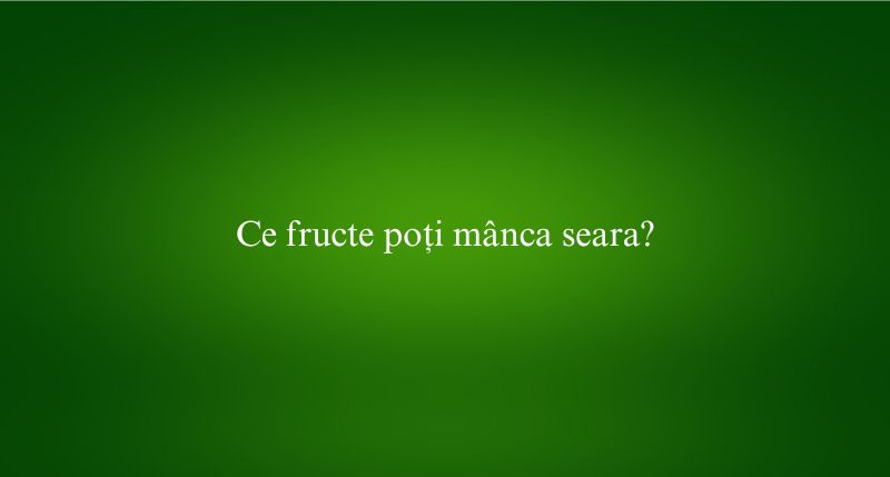 Ce fructe poți mânca seara