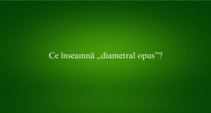 Ce &icirc;nseamnă &bdquo;diametral opus&rdquo;
