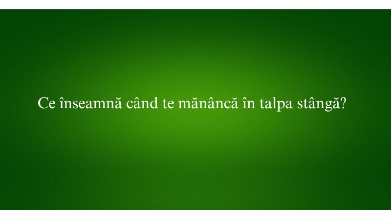 Ce înseamnă când te mănâncă în talpa stângă