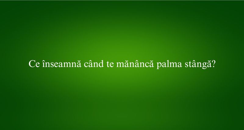 Ce înseamnă când te mănâncă palma stângă