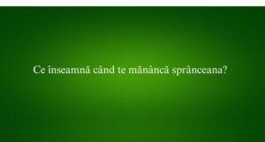 Ce &icirc;nseamnă c&acirc;nd te măn&acirc;ncă spr&acirc;nceana