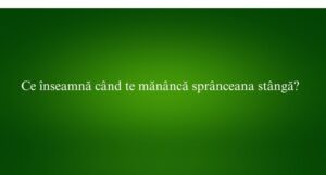 Ce &icirc;nseamnă c&acirc;nd te măn&acirc;ncă spr&acirc;nceana st&acirc;ngă