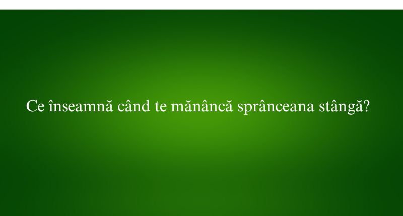 Ce înseamnă când te mănâncă sprânceana stângă