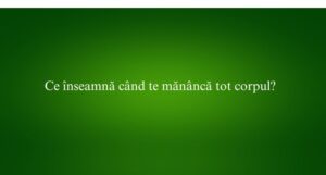 Ce &icirc;nseamnă c&acirc;nd te măn&acirc;ncă tot corpul