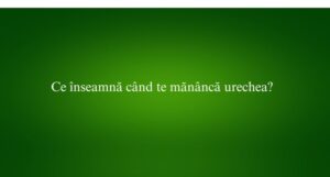 Ce &icirc;nseamnă c&acirc;nd te măn&acirc;ncă urechea