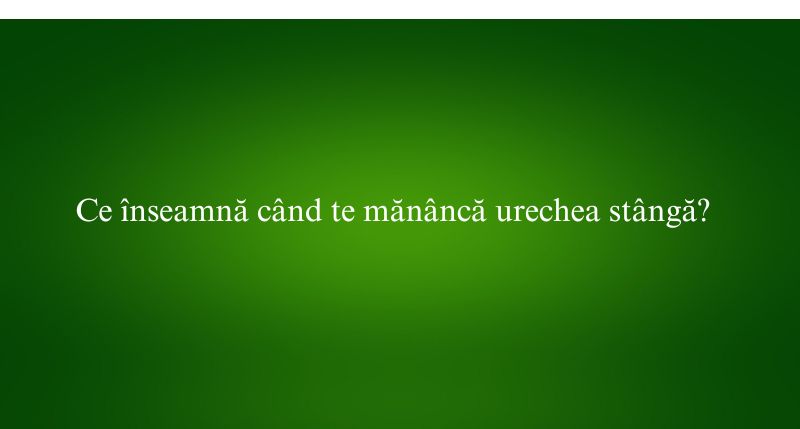 Ce înseamnă când te mănâncă urechea stângă