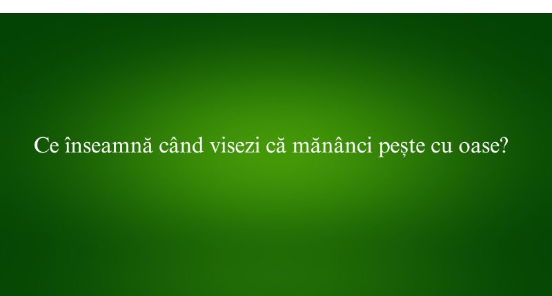 Ce înseamnă când visezi că mănânci pește cu oase