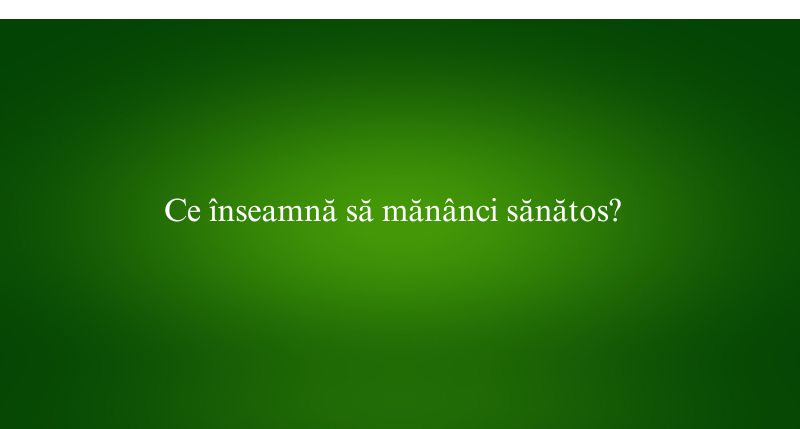 Ce înseamnă să mănânci sănătos