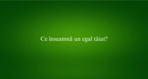 Ce &icirc;nseamnă un egal tăiat