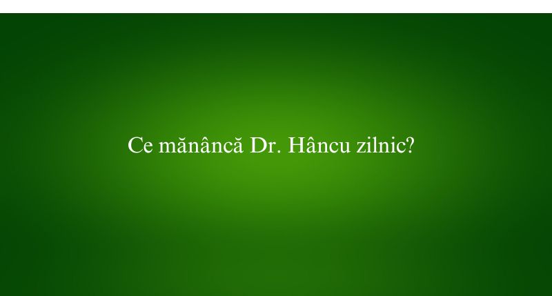 Ce mănâncă Dr. Hâncu zilnic