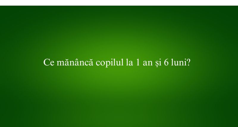 Ce mănâncă copilul la 1 an și 6 luni