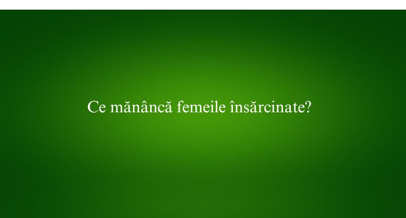 Ce mănâncă femeile însărcinate