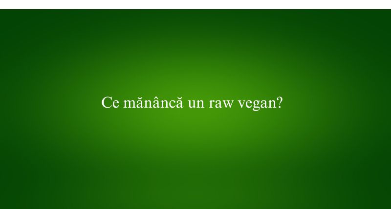 Ce mănâncă un raw vegan