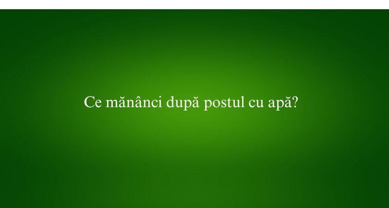 Ce mănânci după postul cu apă