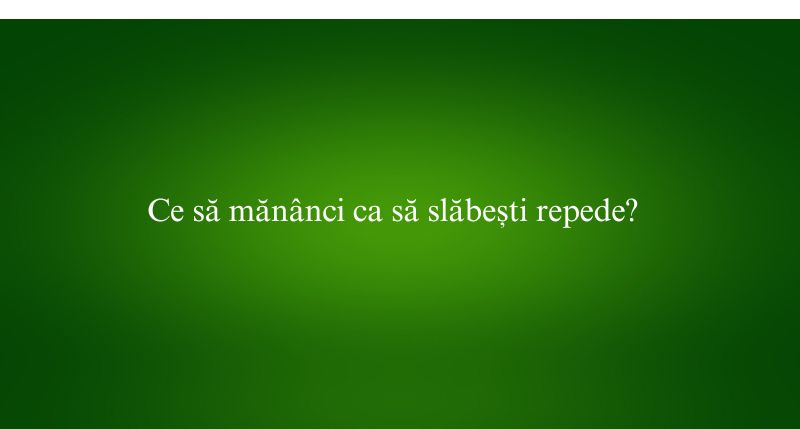 Ce să mănânci ca să slăbești repede