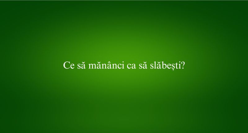 Ce să mănânci ca să slăbești