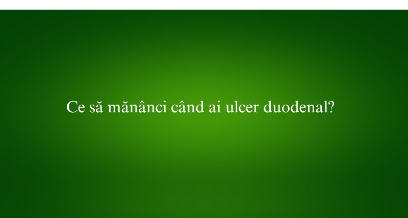 Ce să mănânci când ai ulcer duodenal