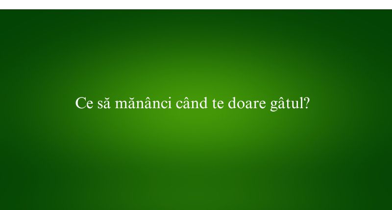 Ce să mănânci când te doare gâtul