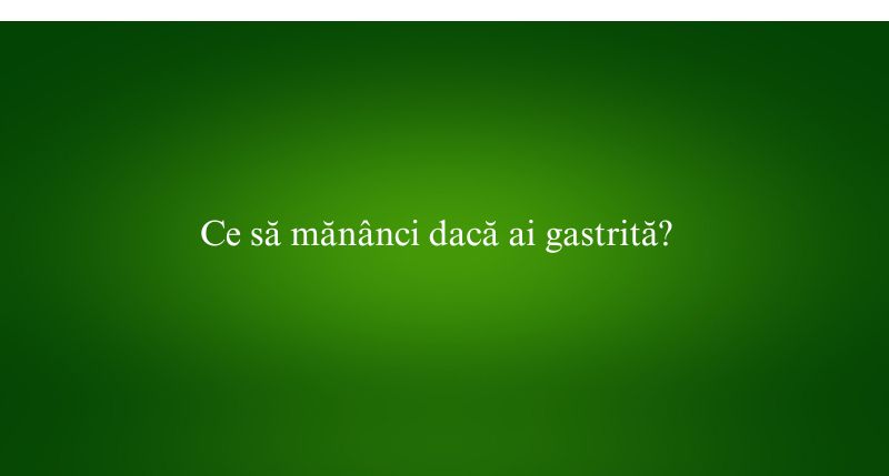 Ce să mănânci dacă ai gastrită