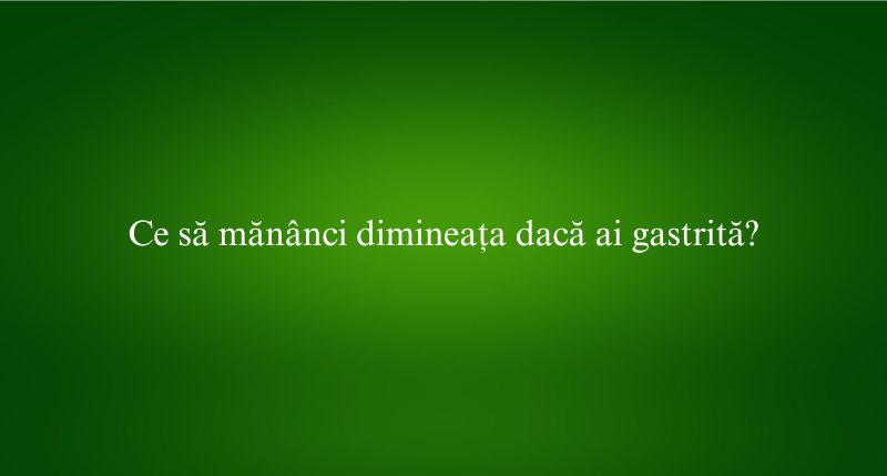 Ce să mănânci dimineața dacă ai gastrită