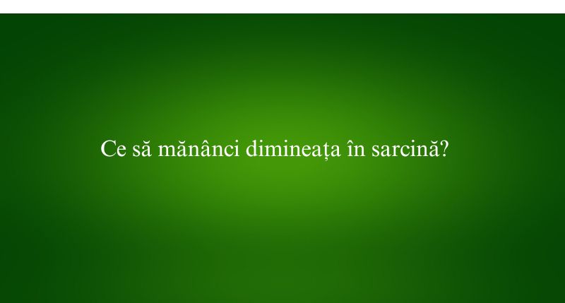 Ce să mănânci dimineața în sarcină