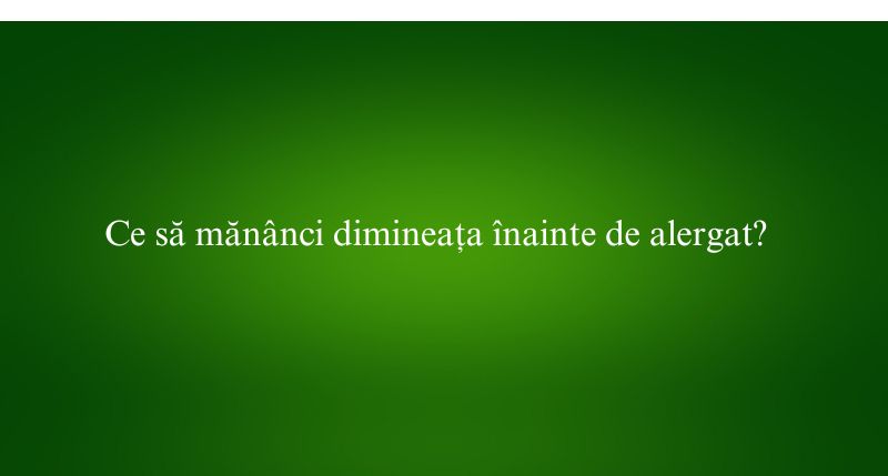 Ce să mănânci dimineața înainte de alergat