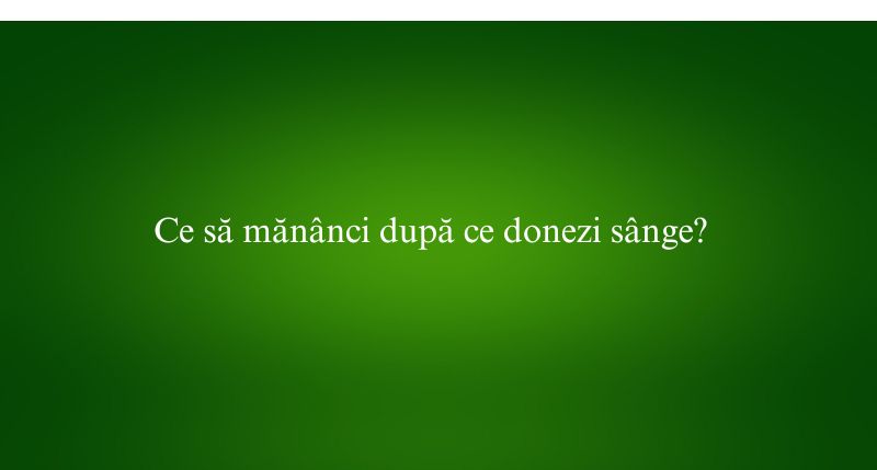 Ce să mănânci după ce donezi sânge