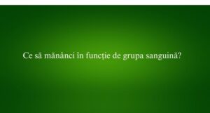 Ce să măn&acirc;nci &icirc;n funcție de grupa sanguină